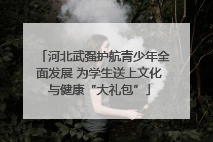 河北武强护航青少年全面发展 为学生送上文化与健康“大礼包”