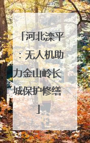 河北滦平：无人机助力金山岭长城保护修缮