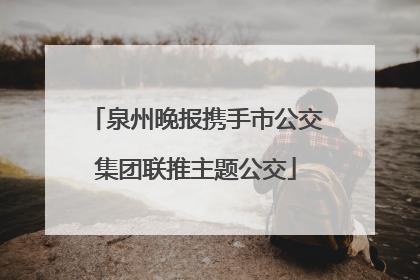 泉州晚报携手市公交集团联推主题公交