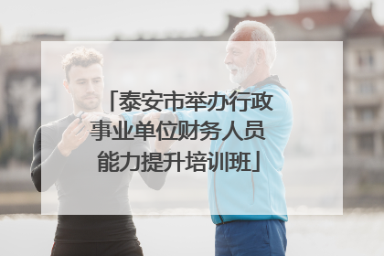 泰安市举办行政事业单位财务人员能力提升培训班