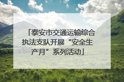 泰安市交通运输综合执法支队开展“安全生产月”系列活动