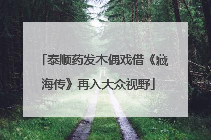 泰顺药发木偶戏借《藏海传》再入大众视野