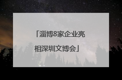 淄博8家企业亮相深圳文博会
