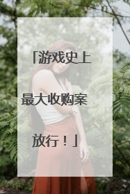 游戏史上最大收购案放行！