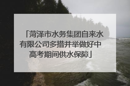菏泽市水务集团自来水有限公司多措并举做好中高考期间供水保障