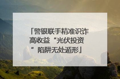 警银联手精准识诈 高收益“光伏投资”陷阱无处遁形