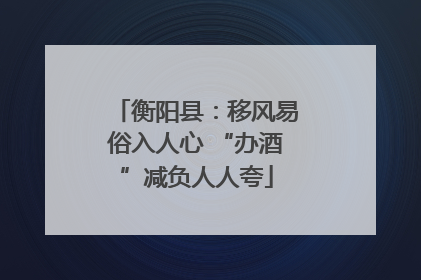 衡阳县：移风易俗入人心 “办酒”减负人人夸