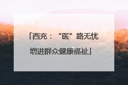 西充：“医”路无忧 增进群众健康福祉