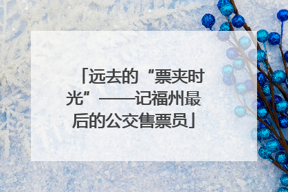 远去的“票夹时光”——记福州最后的公交售票员