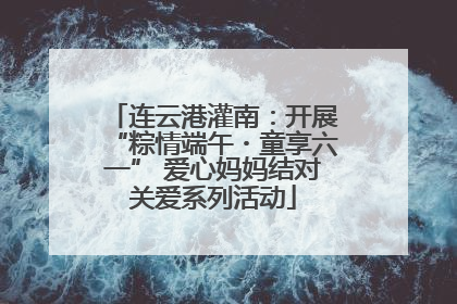 连云港灌南：开展“粽情端午・童享六一” 爱心妈妈结对关爱系列活动