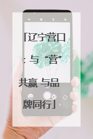 辽宁营口：与“营”共赢 与品牌同行