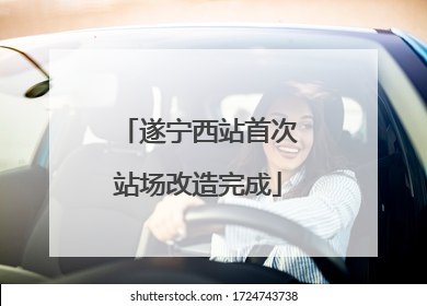 遂宁西站首次站场改造完成