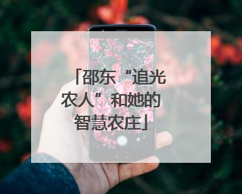 邵东“追光农人”和她的智慧农庄