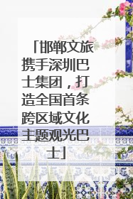 邯郸文旅携手深圳巴士集团，打造全国首条跨区域文化主题观光巴士