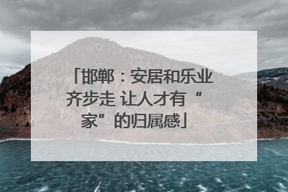 邯郸：安居和乐业齐步走 让人才有“家”的归属感