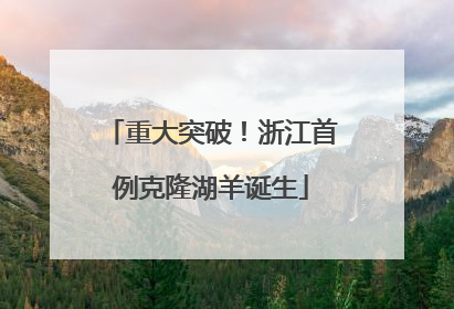 重大突破！浙江首例克隆湖羊诞生