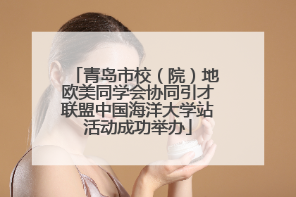 青岛市校（院）地欧美同学会协同引才联盟中国海洋大学站活动成功举办