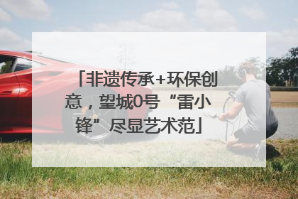 非遗传承+环保创意，望城0号“雷小锋”尽显艺术范