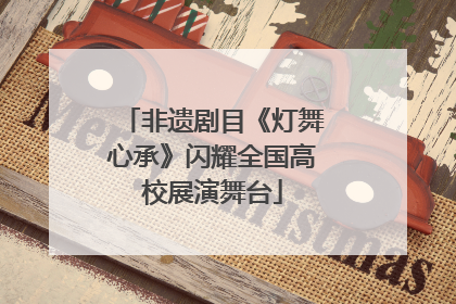 非遗剧目《灯舞心承》闪耀全国高校展演舞台