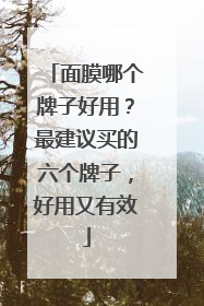 面膜哪个牌子好用？最建议买的六个牌子，好用又有效