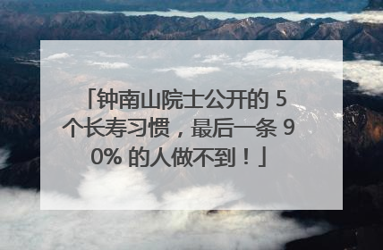 钟南山院士公开的 5 个长寿习惯，最后一条 90% 的人做不到！