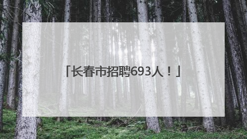 长春市招聘693人！