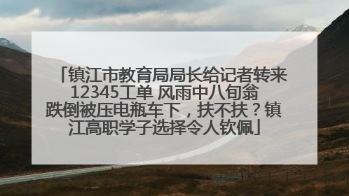 镇江市教育局局长给记者转来12345工单 风雨中八旬翁跌倒被压电瓶车下，扶不扶？镇江高职学子选择令人钦佩