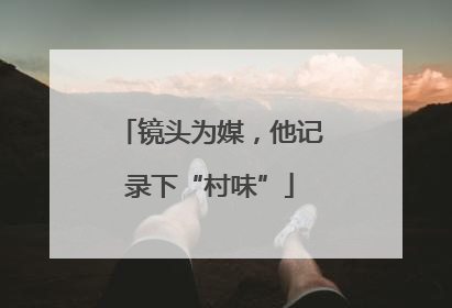 镜头为媒，他记录下“村味”