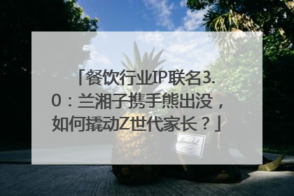 餐饮行业IP联名3.0：兰湘子携手熊出没，如何撬动Z世代家长？