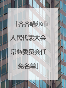 齐齐哈尔市人民代表大会常务委员会任免名单