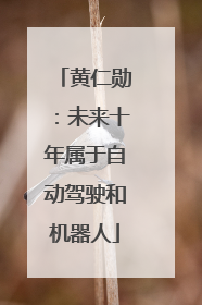 黄仁勋：未来十年属于自动驾驶和机器人