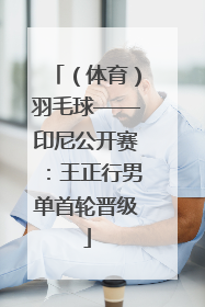 （体育）羽毛球——印尼公开赛：王正行男单首轮晋级