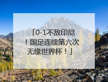 0-1不敌印尼！国足连续第六次无缘世界杯！