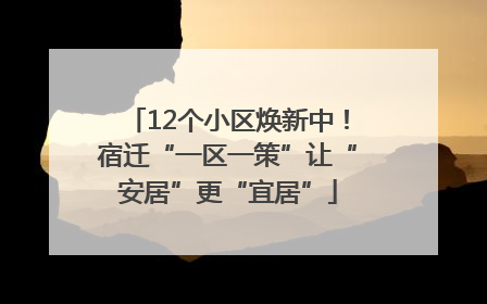 12个小区焕新中！宿迁“一区一策”让“安居”更“宜居”