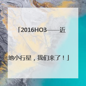 2016HO3——近地小行星，我们来了！