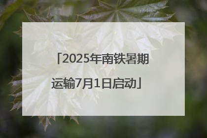 2025年南铁暑期运输7月1日启动