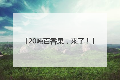 20吨百香果，来了！