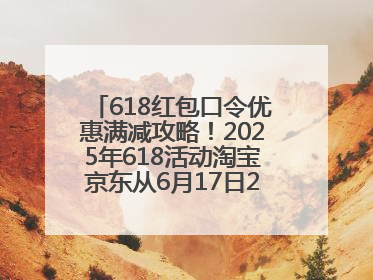 618红包口令优惠满减攻略！2025年618活动淘宝京东从6月17日20点开始买到6月18日最便宜划算！