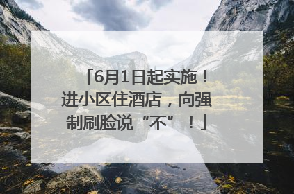 6月1日起实施！进小区住酒店，向强制刷脸说“不”！