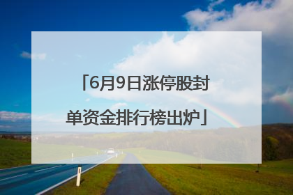 6月9日涨停股封单资金排行榜出炉