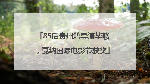 85后贵州籍导演毕赣，戛纳国际电影节获奖