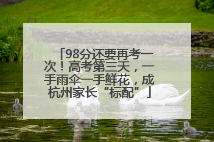 98分还要再考一次！高考第三天，一手雨伞一手鲜花，成杭州家长“标配”