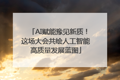 AI赋能豫见新质！这场大会共绘人工智能高质量发展蓝图