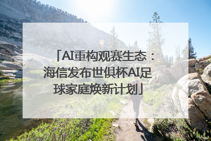 AI重构观赛生态：海信发布世俱杯AI足球家庭焕新计划